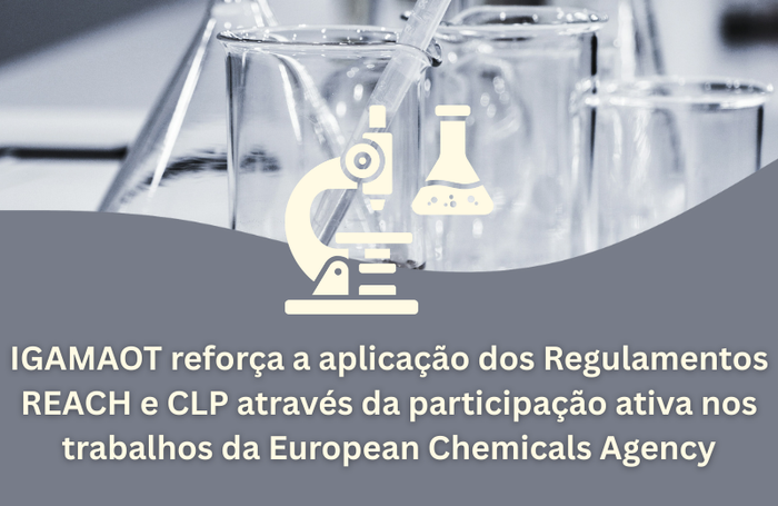 A IGAMAOT colabora com a ECHA para garantir a aplicação harmonizada dos regulamentos REACH e CLP.